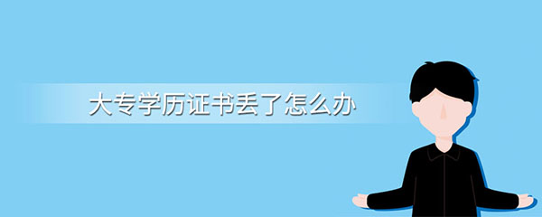 大专毕业证丢了怎么办？（大专毕业证补办流程）