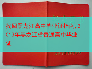 找回黑龙江高中毕业证指南,2013年黑龙江省普通高中毕业证